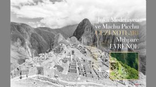  İnka Medeniyeti ve Machu Picchu Gezi Notları